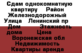 Сдам однокомнатную квартиру. › Район ­ Железнодорожный › Улица ­ Ленинский пр. › Дом ­ 145 › Этажность дома ­ 5 › Цена ­ 9 500 - Воронежская обл. Недвижимость » Квартиры аренда   